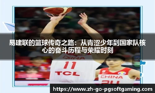 易建联的篮球传奇之路：从青涩少年到国家队核心的奋斗历程与荣耀时刻