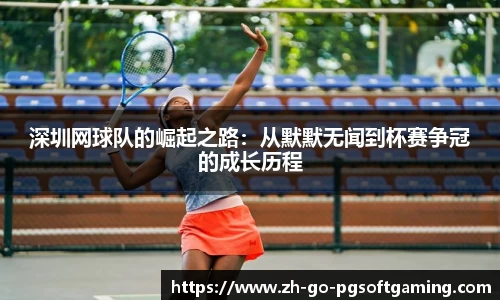 深圳网球队的崛起之路：从默默无闻到杯赛争冠的成长历程